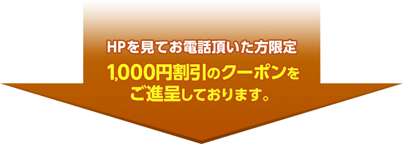 HPを見てお電話頂いた方限定で1,000円割引のクーポンをご進呈しております。